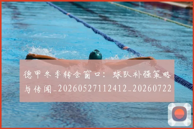 德甲冬季转会窗口:球队补强策略与传闻_20260527112412_20260722160947