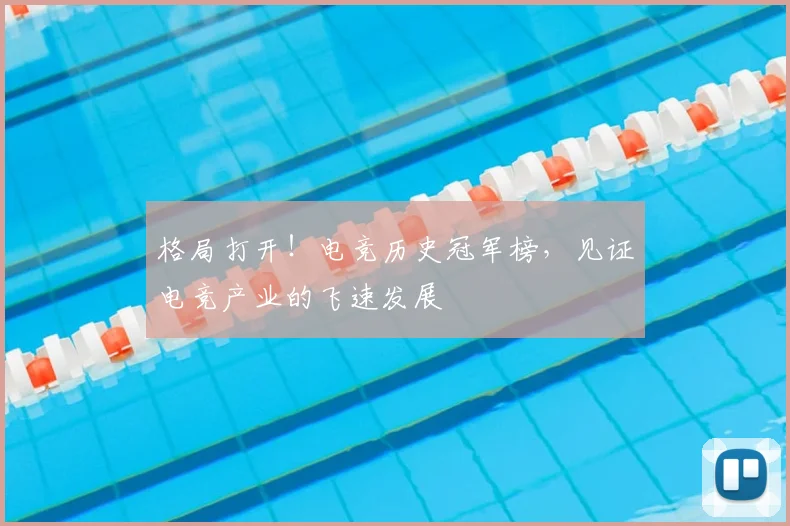 格局打开！电竞历史冠军榜，见证电竞产业的飞速发展
