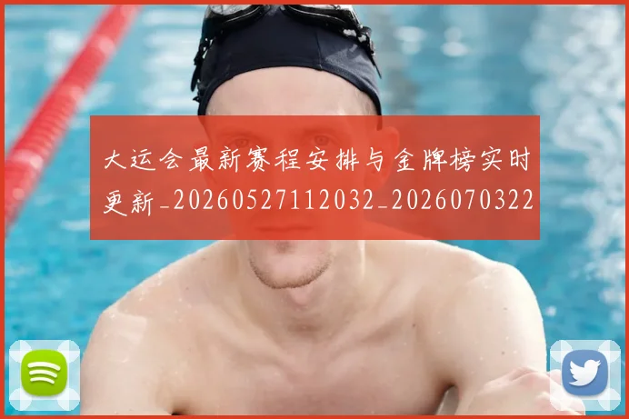 大运会最新赛程安排与金牌榜实时更新_20260527112032_20260703225629