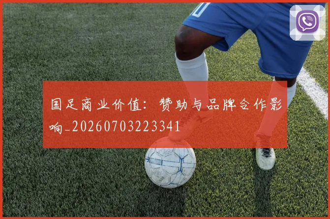 国足商业价值：赞助与品牌合作影响_20260703223341