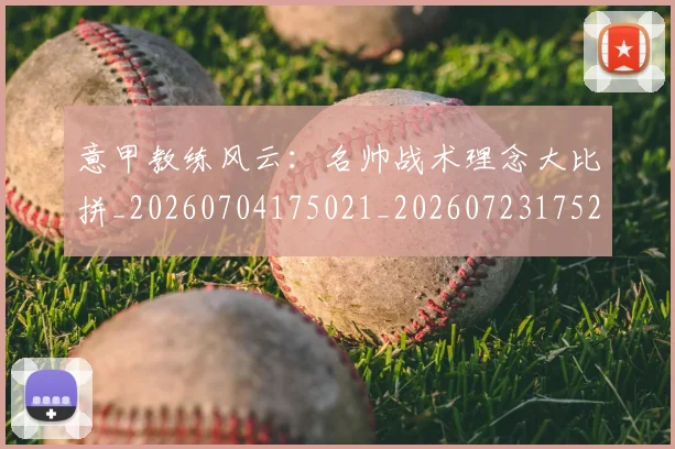 意甲教练风云:名帅战术理念大比拼_20260704175021_20260723175248