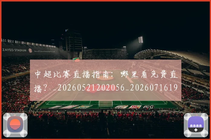 中超比赛直播指南：哪里看免费直播？_20260521202056_20260716190224